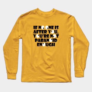 If No One Is Out To Get You, You're Not Paranoid Enough Long Sleeve T-Shirt